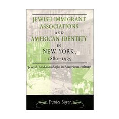 Jewish Immigrant Associations and American Identity in New York, 1880-1939