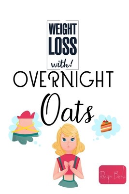 Weight Loss Now With Overnight Oats Recipe Book: 50 Healthy and Delicious Overnight Oats Recipes for Weight Loss foto