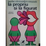 Barbu Alexandru Emandi - La propriu si la figurat (Editia: 1972)