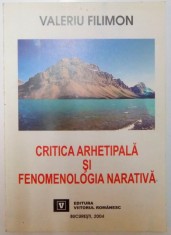 CRITICA ARHETIPALA SI FENOMENOLOGIA NARATIVA de VALERIU FILIMON , 2004
