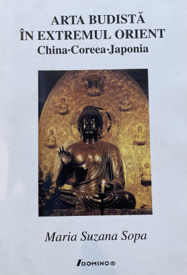 Arta budista in Extremul Orient. China. Coreea. Japonia - Maria Suzana Sopa foto