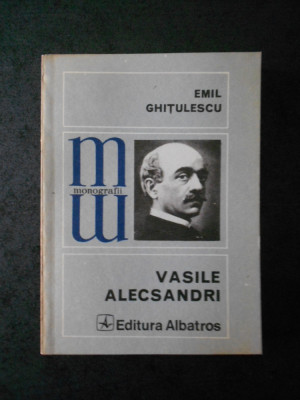 EMIL GHITULESCU - VASILE ALECSANDRI (Colectia Monografii) foto