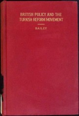 BRITISH POLICY AND THE TURKISH REFORM MOVEMENT-FRANK EDGAR BAILEY-343227