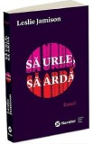 Sa urle, sa arda - Leslie Jamison