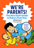 We&#039;re Parents! the New Dad Book for Baby&#039;s First Year: Everything You Need to Know to Survive and Thrive Together