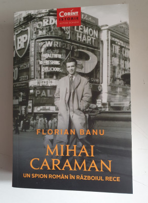 Florian Banu - Mihai Caraman. Un spion roman in Razboiul Rece foto