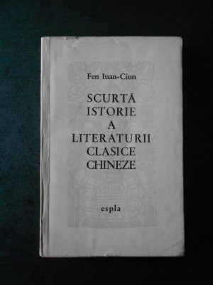 FEN IUAN CIUN - SCURTA ISTORIE A LITERATURII CLASICE CHINEZE foto