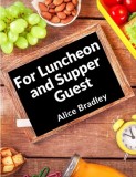 For Luncheon and Supper Guests: For Sunday Night Suppers, Afternoon Parties, Lunch Rooms, and More