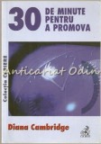 30 De Minute Pentru A Promova - Diana Cambridge