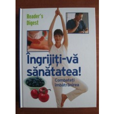 Ingrijiti-va sanatatea! Combateti imbatranirea (Reader&#039;s Digest)
