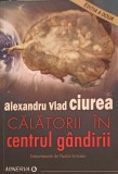 CALATORII IN CENTRUL GANDIRII-ALEXANDRU VLAD CIUREA-358922