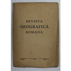 REVISTA GEOGRAFICA ROMANA , ANUL VI , FASCICULELE I - II , 1943