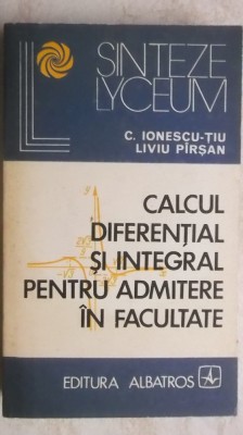 C. Ionescu-Tiu, Liviu Pirsan - Calcul diferential si integral pentru admitere in facultate (vezi detalii pentru livrare in tara) foto