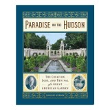 Paradise on the Hudson: the creation, loss, and revival of a great American garden