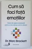 CUM SA FACI FATA EMOTIILOR , TEHNICI DE REGLARE EMOTIONALA PENTRU A CREA VIATA PE CARE TI - O DORESTI de MARC BRACKETT , 2026