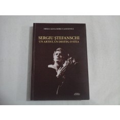 SERGIU STEFANSCHI UN ARTIST, UN DESTIN, O STEA - MIHAI-ALEXANDRU CANCIOVICI - (autograf si dedicatie)