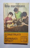 Construiți și reparați singuri &ndash; Aut. Liviu Macoveanu, Ed. Albatros, 1973