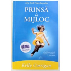 PRINSA LA MIJLOC de KELLY CORRIGAN , 2010