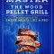 Master the Wood Pellet Grill: A Cookbook to Smoke Meats and More Like a Pro
