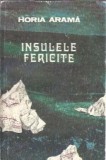 Insulele Fericite - Horia Arama, Editura Cartea Romaneasca 1986, Literatura Romana, Proza