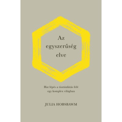 Az egyszerűs&amp;eacute;g elve - Hat l&amp;eacute;p&amp;eacute;s a tiszt&amp;aacute;nl&amp;aacute;t&amp;aacute;s fel&amp;eacute; egy komplex vil&amp;aacute;gban - Julia Hobsbawm foto