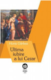 Ultima iubire a lui Cezar - Horia Garbea