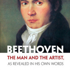 Beethoven: The Man and the Artist, as Revealed in His Own Words