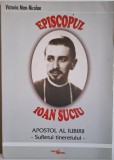 Episcopul Ioan Suciu. Apostol al iubirii. Sufletul tineretului &ndash; Victoria Man-Nicolae