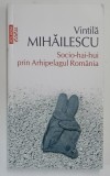 SOCIO - HAI - HUI PRIN ARHIPELAGUL ROMANIA , EDITIA A II - A de VINTILA MIHAILESCU , 2020
