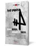 Pleacă repede şi &icirc;ntoarce-te t&acirc;rziu - Fred Vargas - Editura Humanitas Fiction