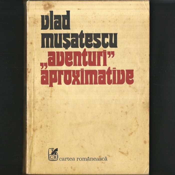 &bdquo;Aventuri Aproximative&rdquo; volumul I, de Vlad Mușatescu