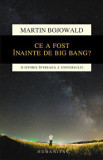 Ce a fost inainte de Big Bang? O istorie intreaga a universului/Martin Bojowald