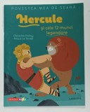 HERCULE SI CELE 12 MUNCI LEGENDARE de CHRISTINE PALLUY , ilustratii de PRISCA LE TANDE , 2020