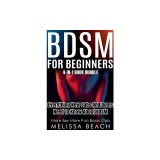 BDSM For Beginners: Everything New Subs and Doms Need to Know About BDSM (4-in-1 Book)
