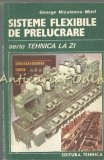 Sisteme Flexibile de Prelucrare - George Niculescu-Mizil, Tehnica 1989, Mecanica, Sisteme Flexibile de Fabricatie