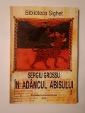 Sergiu Grossu - &Icirc;n ad&acirc;ncul abisului - domnia urii sub comunism (Cu o prefață a autorului)