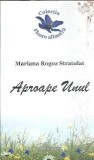 Aproape Unu - Maria Rogoz Stratulat, Editura PIM, 2015, 84 Pagini, Carte Romana Autografiata, Literatura Romana