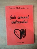 SUB SEMNUL VULTURULUI , VOL. I PUBLICISTICA de GELCU MAKSUTOVICI , 2001