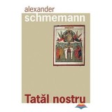 Tatal nostru - Parintele Alexander Schmemann
