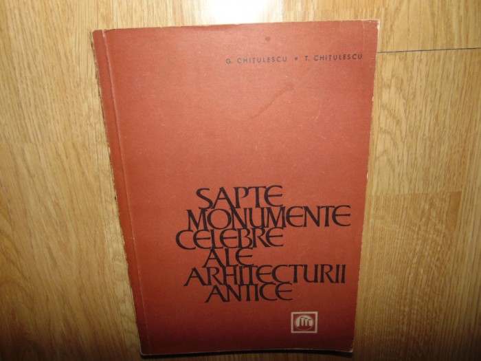 Sapte monumente celebre ale arhitecturii antice -G.Chitulescu anul 1965