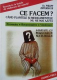 Ce facem? Cand plantele si medicamentele nu ne mai ajuta. Prevenire. Recunoastere. Vindecare. Sanatate cu mijloace naturale - Philipp Zippermayr (puti