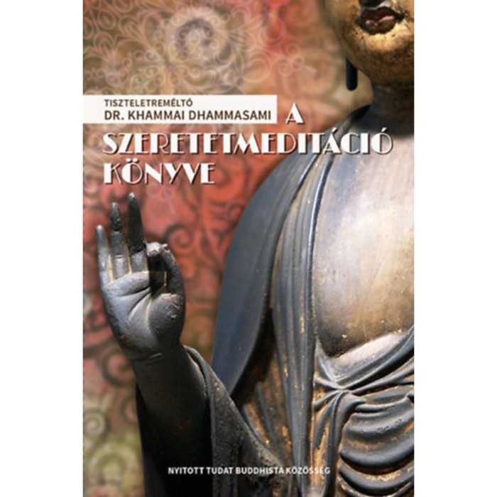 A szeretetmedit&aacute;ci&oacute; k&ouml;nyve - &Uacute;tmutat&oacute; a metta medit&aacute;ci&oacute;s technika gyakorl&aacute;s&aacute;hoz - Dr. Khammai Dhammasami