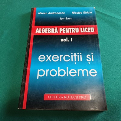 ALGEBRĂ PENTRU LICEU /VOL. I /EXERCIȚII ȘI PROBLEME /MARIAN ANDRONACHE /1996* 10 foto
