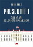 Presedintii. 250 de ani de leadership politic american - Iain Campbell Dale - All