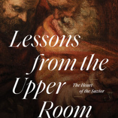 Lessons from the Upper Room: The Heart of the Savior