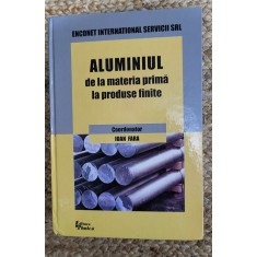 IOAN FARA (cooed.) - ALUMINIUL DE LA MATERIA PRIMA LA PRODUSE FINITE - 2000