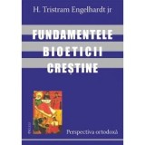 Fundamentele bioeticii crestine - perspectiva ortodoxa - H. Tristram Engelhardt jr