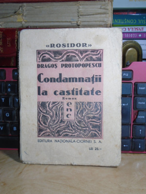 DRAGOS PROTOPOPESCU - CONDAMNATII LA CASTITATE ( ROMAN ) , ED. 1-A , 1933 foto