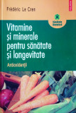 Vitamine si minerale pentru sanatate si longevitate &ndash; Antioxidantii (F. Le Cren)