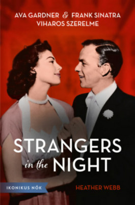 Strangers in the Night - Ava Gardner &amp;eacute;s Frank Sinatra viharos szerelme - Heather Webb foto